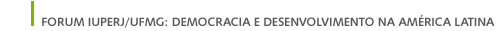 FORUM IUPERJ/UFMG: DEMOCRACIA E DESENVOLVIMENTO NA AM&Eacute;RICA LATINA